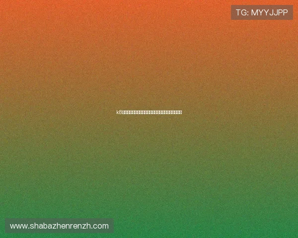 k8体育官网最新登录入口，安全稳定的在线娱乐平台推荐